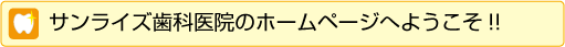 サンライズ歯科医院のホームページへようこそ